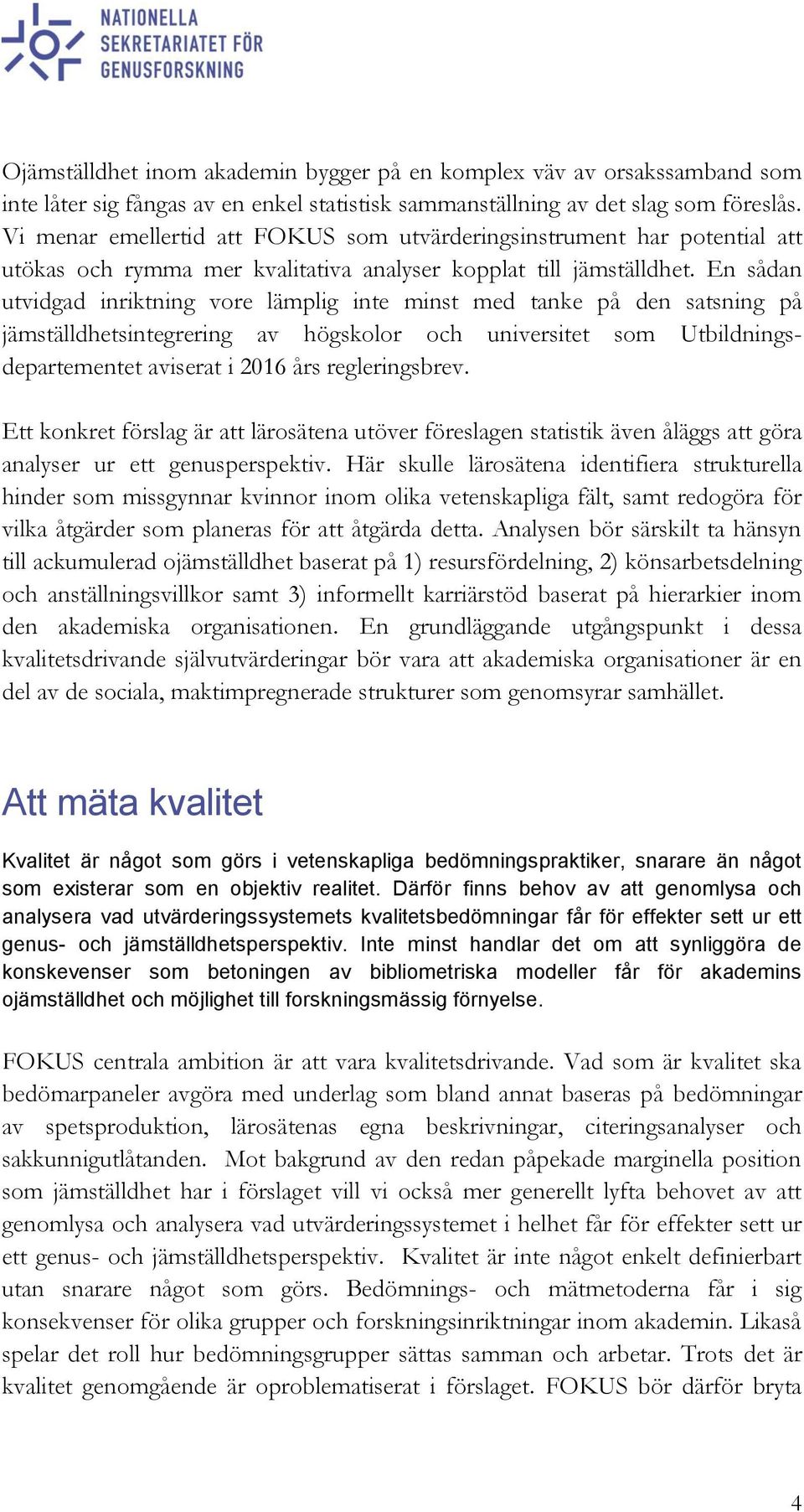 En sådan utvidgad inriktning vore lämplig inte minst med tanke på den satsning på jämställdhetsintegrering av högskolor och universitet som Utbildningsdepartementet aviserat i 2016 års regleringsbrev.