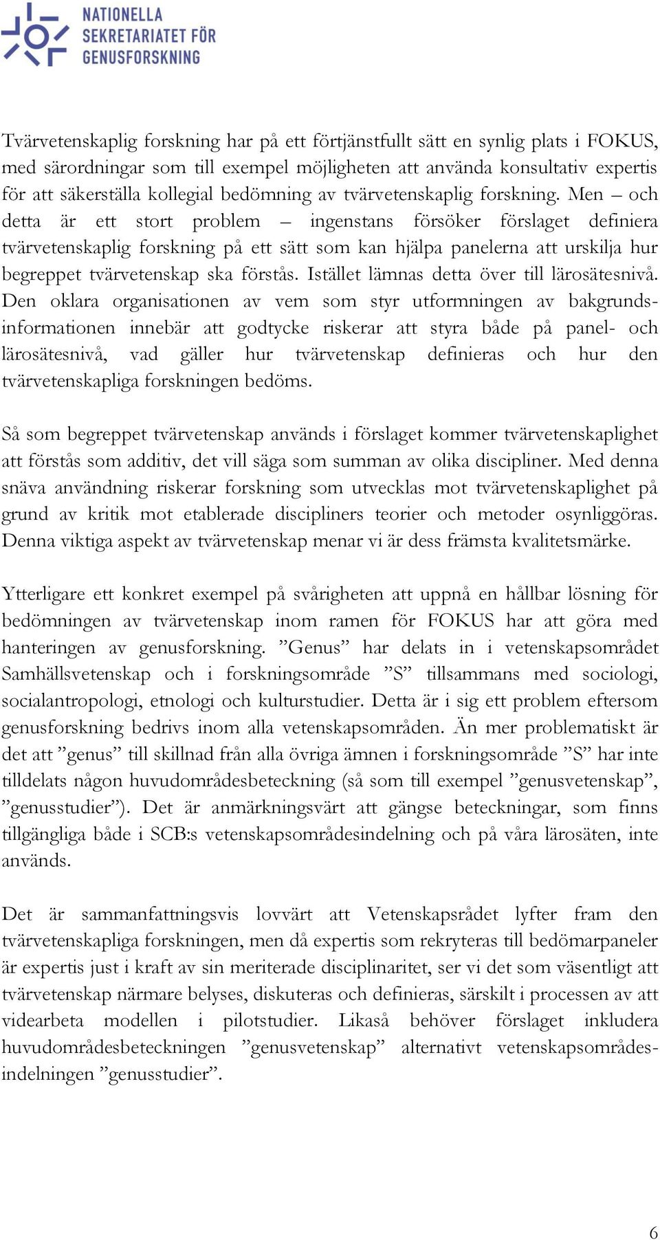 Men och detta är ett stort problem ingenstans försöker förslaget definiera tvärvetenskaplig forskning på ett sätt som kan hjälpa panelerna att urskilja hur begreppet tvärvetenskap ska förstås.