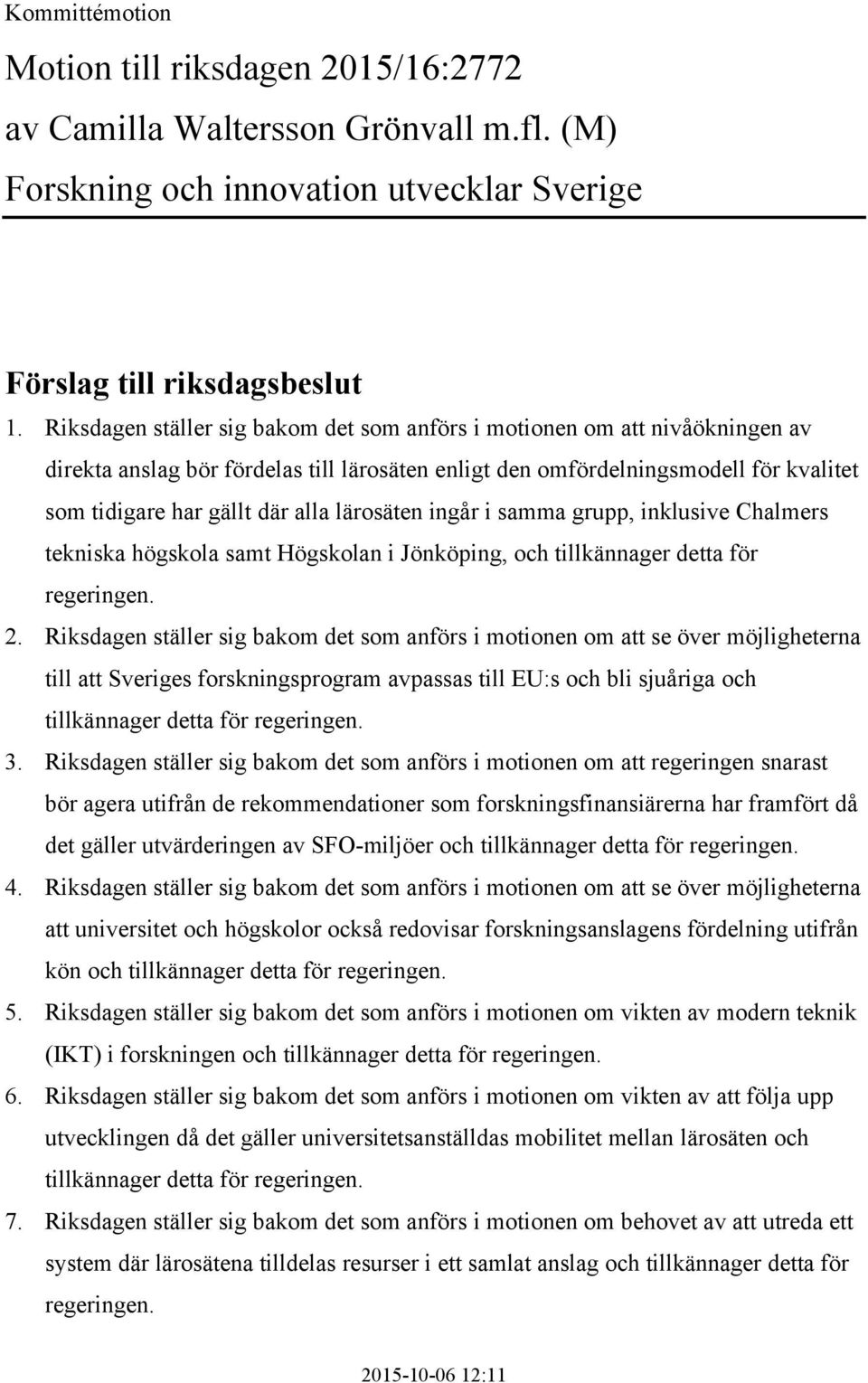 lärosäten ingår i samma grupp, inklusive Chalmers tekniska högskola samt Högskolan i Jönköping, och tillkännager detta för regeringen. 2.