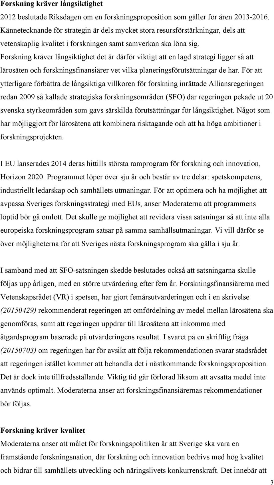 Forskning kräver långsiktighet det är därför viktigt att en lagd strategi ligger så att lärosäten och forskningsfinansiärer vet vilka planeringsförutsättningar de har.