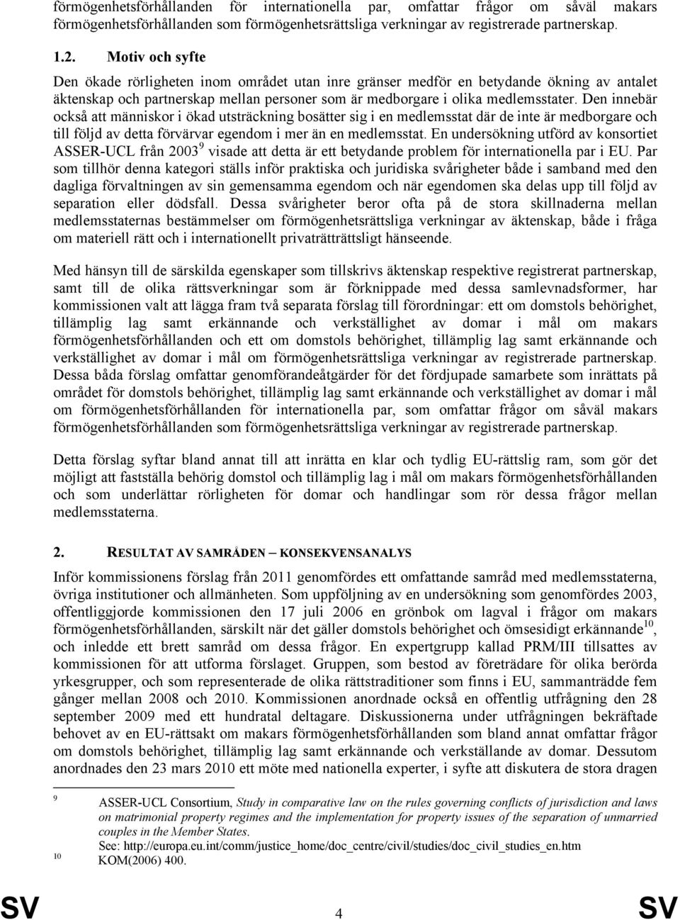 Den innebär också att människor i ökad utsträckning bosätter sig i en medlemsstat där de inte är medborgare och till följd av detta förvärvar egendom i mer än en medlemsstat.