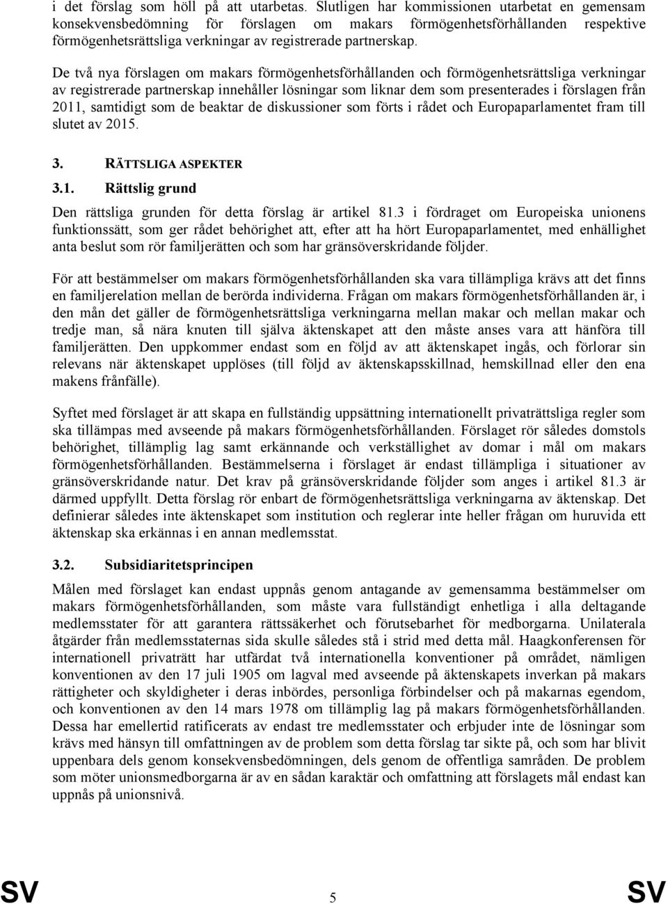 De två nya förslagen om makars förmögenhetsförhållanden och förmögenhetsrättsliga verkningar av registrerade partnerskap innehåller lösningar som liknar dem som presenterades i förslagen från 2011,