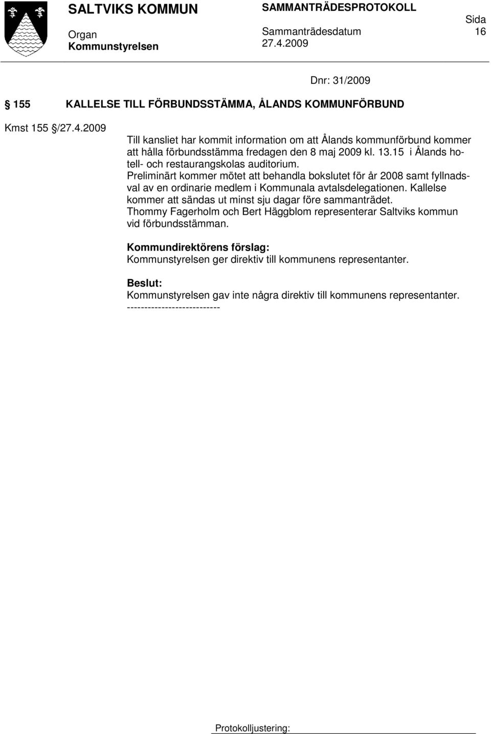 Preliminärt kommer mötet att behandla bokslutet för år 2008 samt fyllnadsval av en ordinarie medlem i Kommunala avtalsdelegationen.