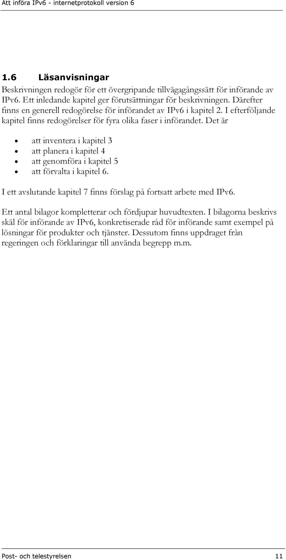 Det är att inventera i kapitel 3 att planera i kapitel 4 att genomföra i kapitel 5 att förvalta i kapitel 6. I ett avslutande kapitel 7 finns förslag på fortsatt arbete med IPv6.