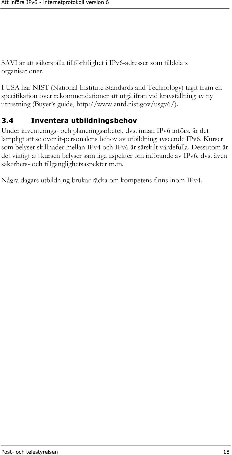 nist.gov/usgv6/). 3.4 Inventera utbildningsbehov Under inventerings- och planeringsarbetet, dvs. innan IPv6 införs, är det lämpligt att se över it-personalens behov av utbildning avseende IPv6.