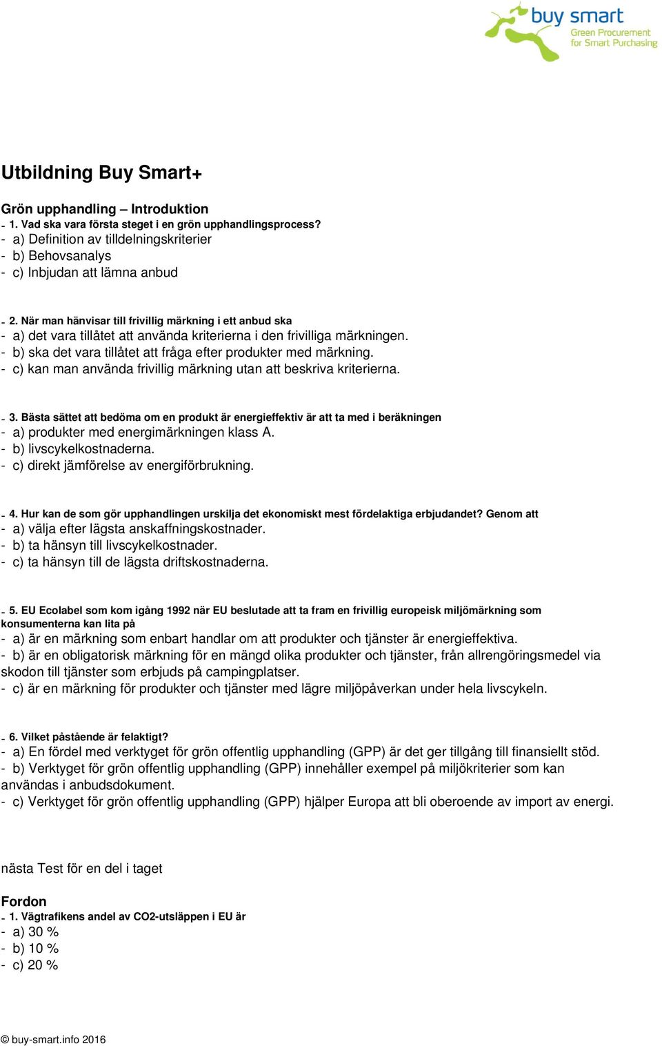 När man hänvisar till frivillig märkning i ett anbud ska - a) det vara tillåtet att använda kriterierna i den frivilliga märkningen. - b) ska det vara tillåtet att fråga efter produkter med märkning.