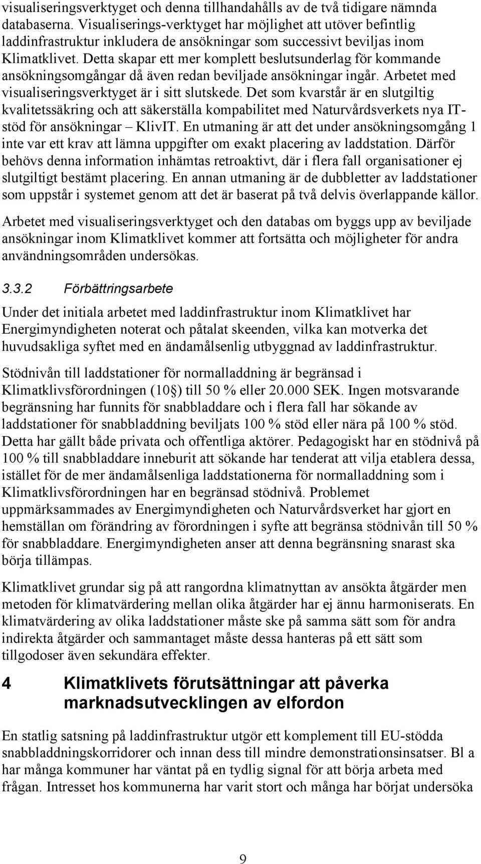 Detta skapar ett mer komplett beslutsunderlag för kommande ansökningsomgångar då även redan beviljade ansökningar ingår. Arbetet med visualiseringsverktyget är i sitt slutskede.