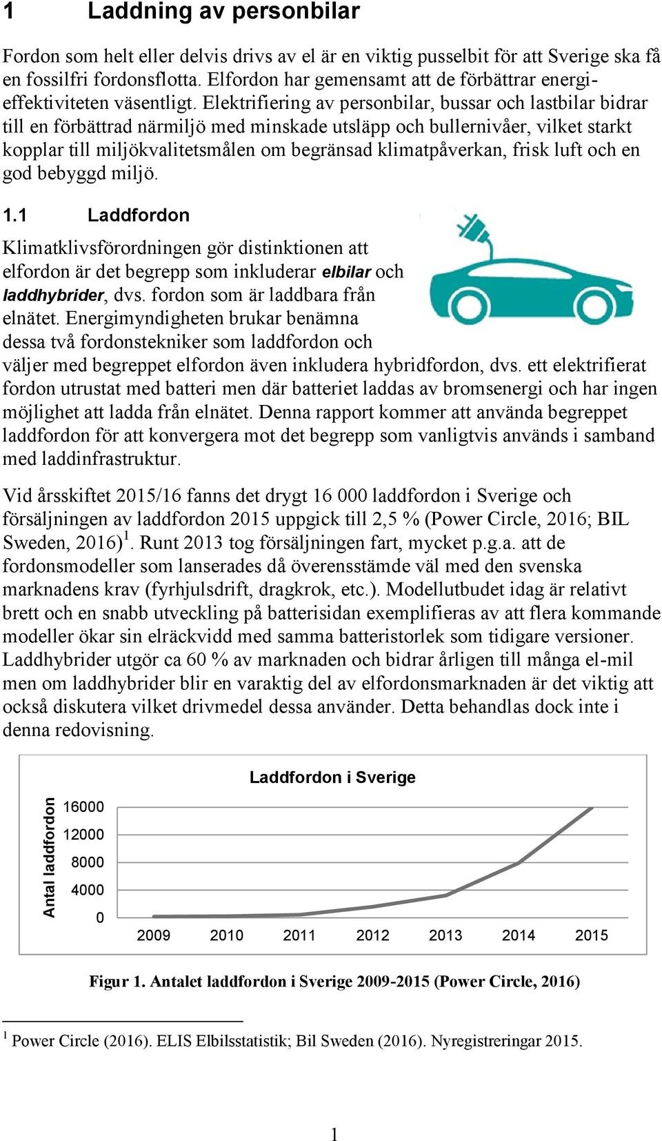 Elektrifiering av personbilar, bussar och lastbilar bidrar till en förbättrad närmiljö med minskade utsläpp och bullernivåer, vilket starkt kopplar till miljökvalitetsmålen om begränsad