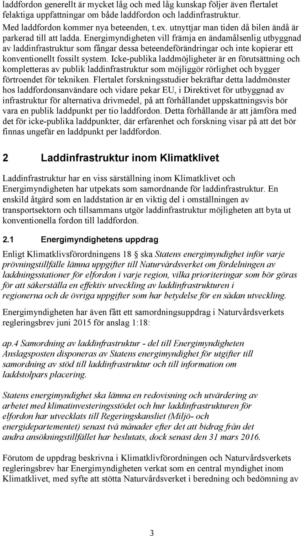 Energimyndigheten vill främja en ändamålsenlig utbyggnad av laddinfrastruktur som fångar dessa beteendeförändringar och inte kopierar ett konventionellt fossilt system.