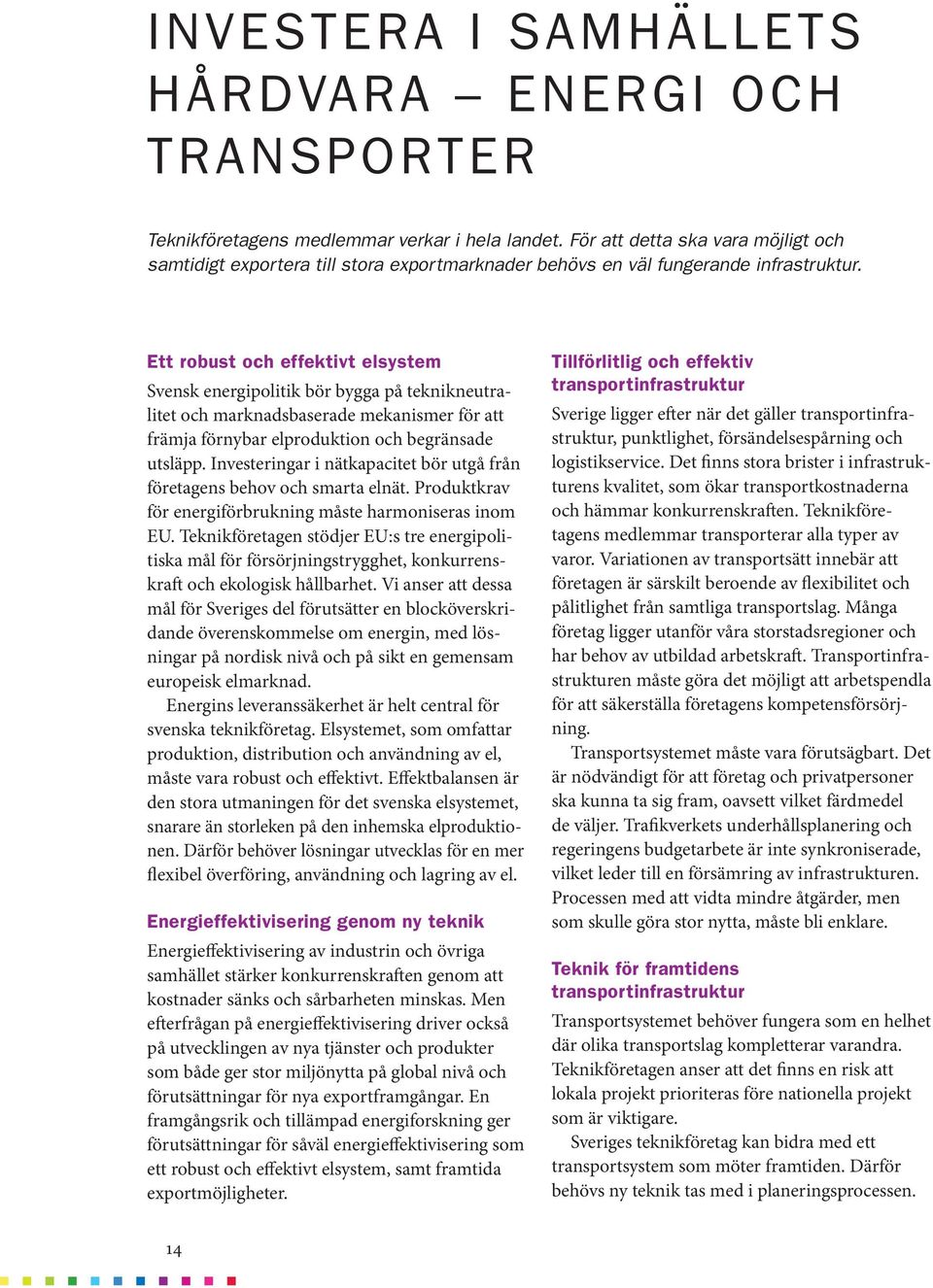 Ett robust och effektivt elsystem Svensk energipolitik bör bygga på teknikneutralitet och marknadsbaserade mekanismer för att främja förnybar elproduktion och begränsade utsläpp.