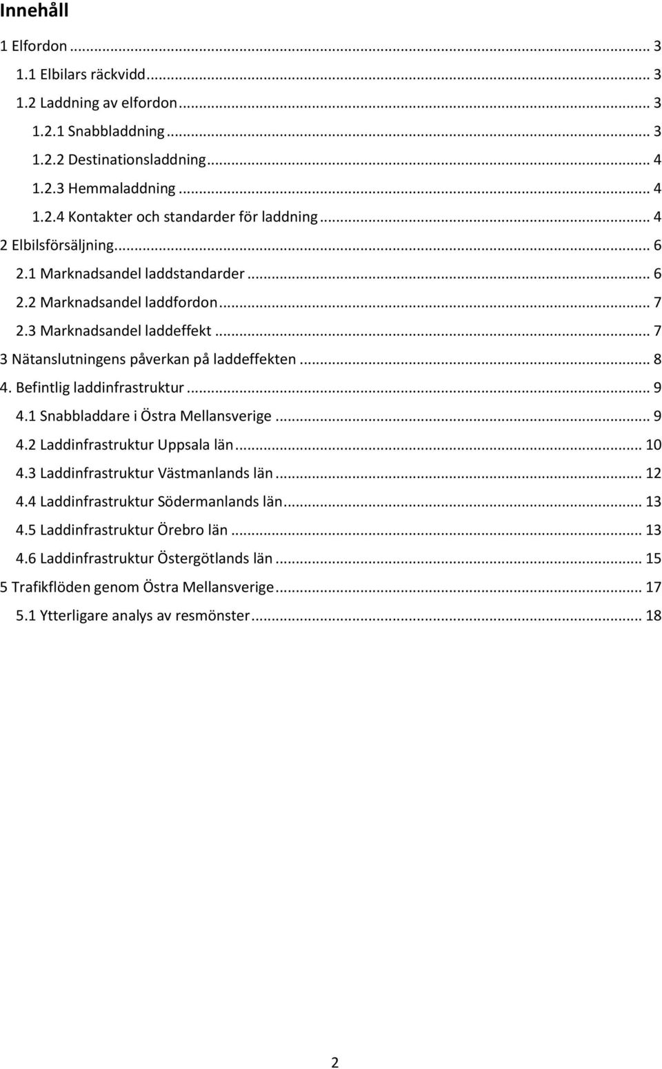 Befintlig laddinfrastruktur... 9 4.1 Snabbladdare i Östra Mellansverige... 9 4.2 Laddinfrastruktur Uppsala län... 10 4.3 Laddinfrastruktur Västmanlands län... 12 4.