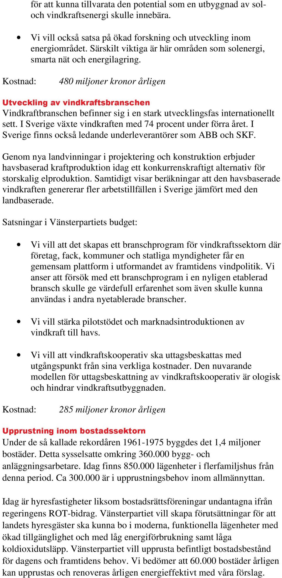 480 miljoner kronor årligen Utveckling av vindkraftsbranschen Vindkraftbranschen befinner sig i en stark utvecklingsfas internationellt sett.