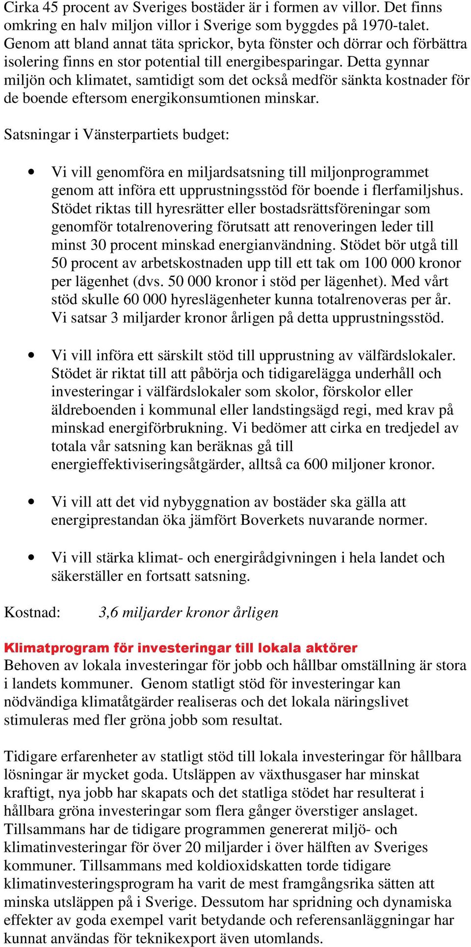 Detta gynnar miljön och klimatet, samtidigt som det också medför sänkta kostnader för de boende eftersom energikonsumtionen minskar.