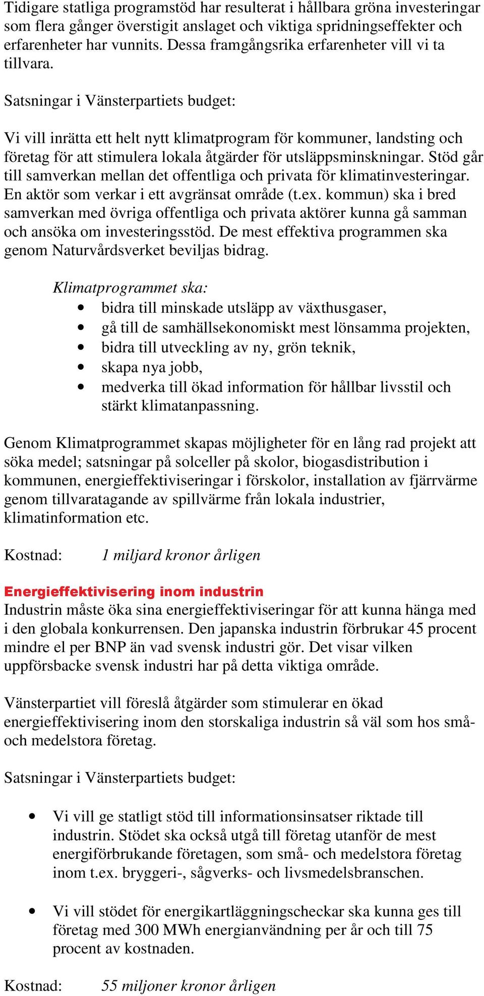 Stöd går till samverkan mellan det offentliga och privata för klimatinvesteringar. En aktör som verkar i ett avgränsat område (t.ex.