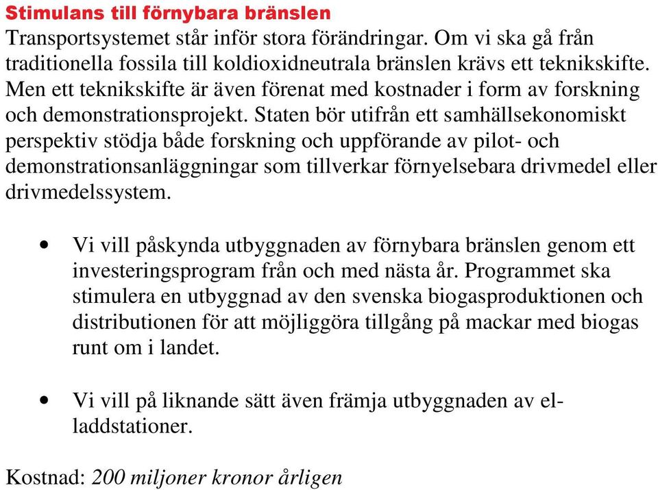 Staten bör utifrån ett samhällsekonomiskt perspektiv stödja både forskning och uppförande av pilot- och demonstrationsanläggningar som tillverkar förnyelsebara drivmedel eller drivmedelssystem.