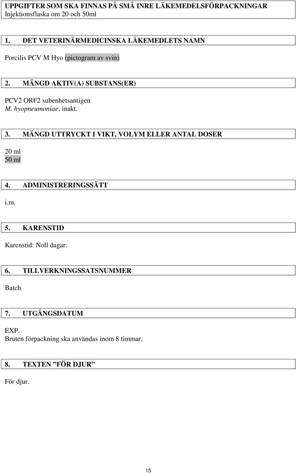 MÄNGD AKTIV(A) SUBSTANS(ER) PCV2 ORF2 subenhetsantigen M. hyopneumoniae, inakt. 3.