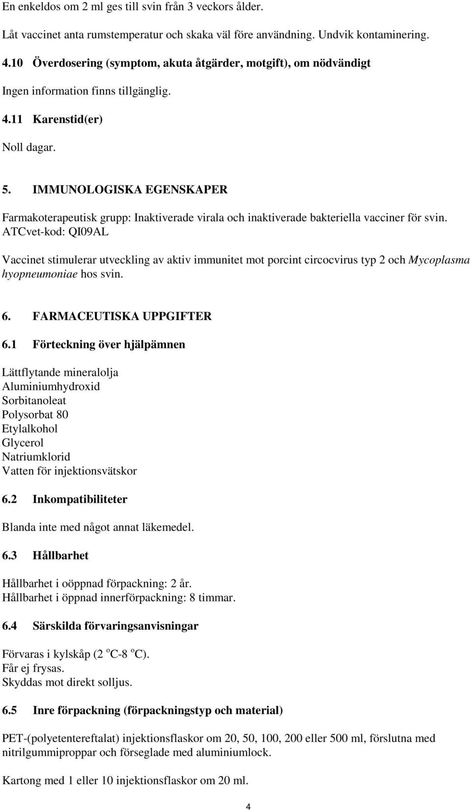 IMMUNOLOGISKA EGENSKAPER Farmakoterapeutisk grupp: Inaktiverade virala och inaktiverade bakteriella vacciner för svin.