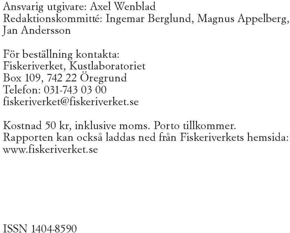 Telefon: 31-743 3 fiskeriverket@fiskeriverket.se Kostnad 5 kr, inklusive moms.