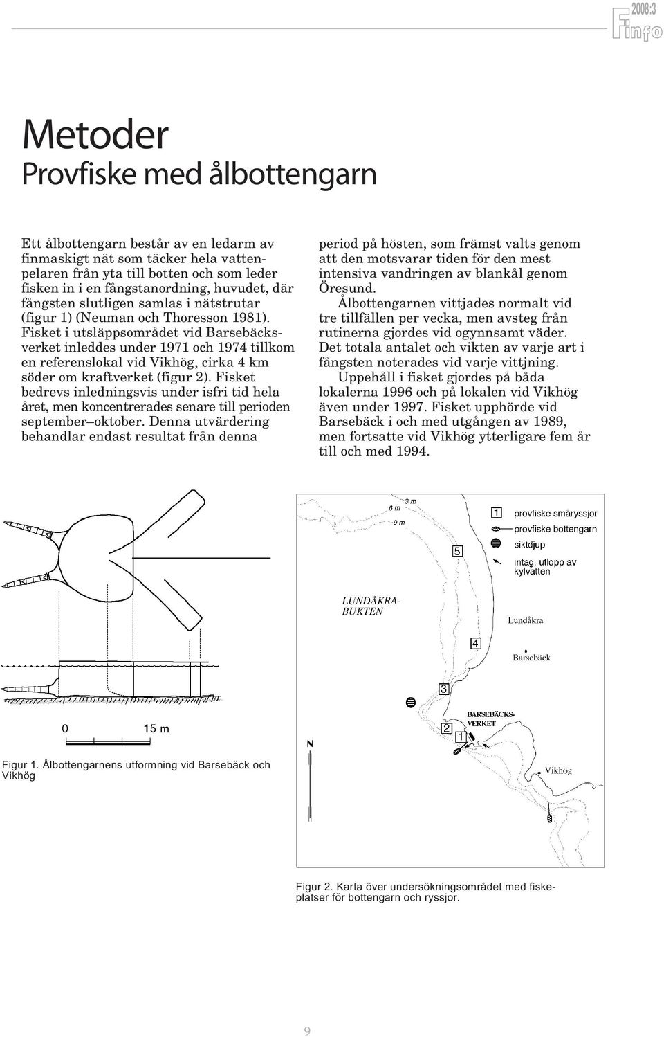 Fisket i utsläppsområdet vid Barsebäcksverket inleddes under 1971 och 1974 tillkom en referenslokal vid Vikhög, cirka 4 km söder om kraftverket (figur 2).