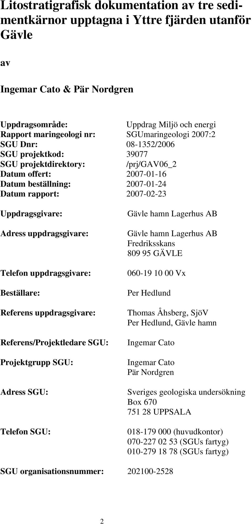 Adress uppdragsgivare: Telefon uppdragsgivare: Beställare: Referens uppdragsgivare: Referens/Projektledare SGU: Projektgrupp SGU: Adress SGU: Telefon SGU: Gävle hamn Lagerhus AB Gävle hamn Lagerhus