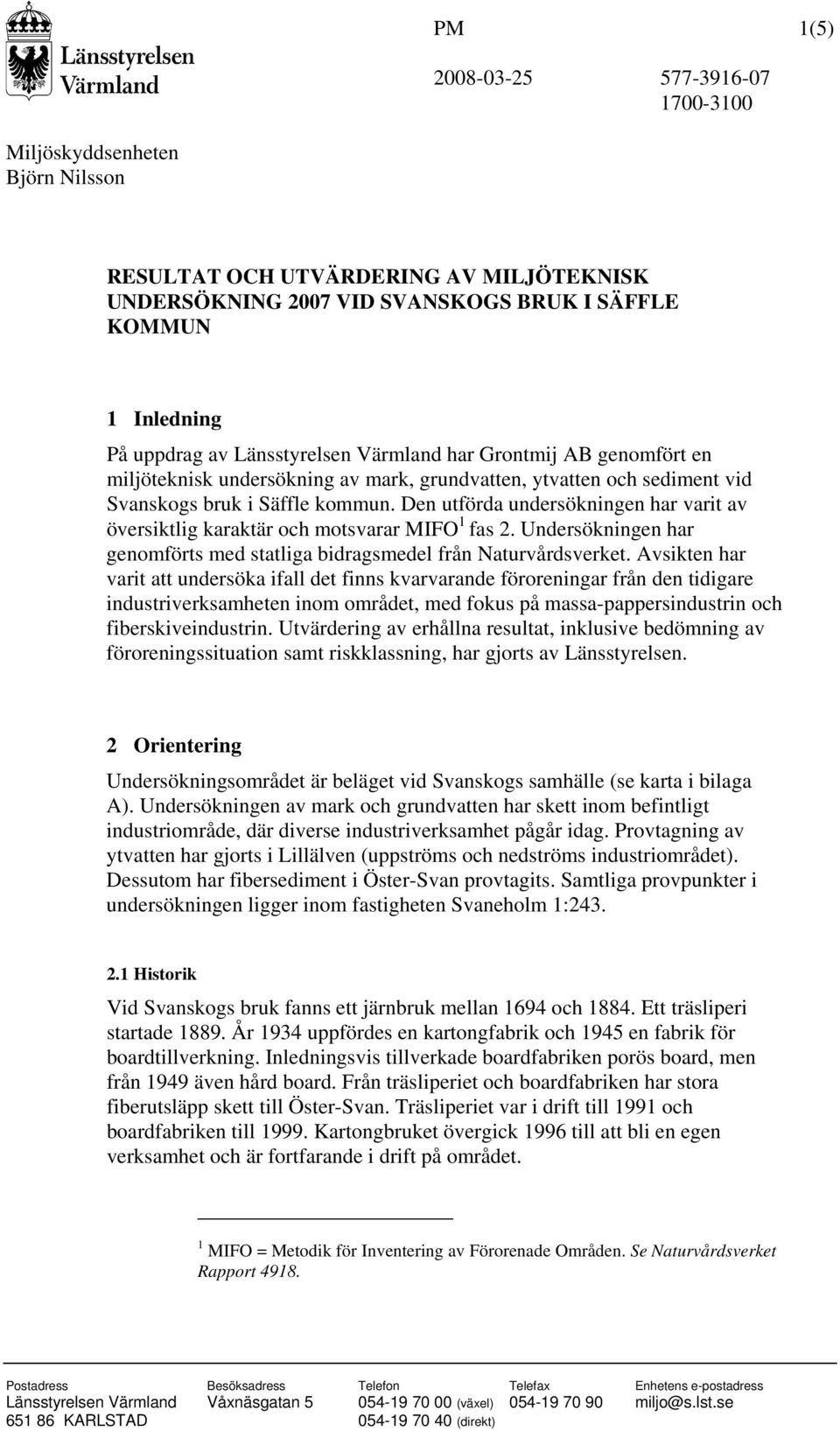 Den utförda undersökningen har varit av översiktlig karaktär och motsvarar MIFO 1 fas 2. Undersökningen har genomförts med statliga bidragsmedel från Naturvårdsverket.