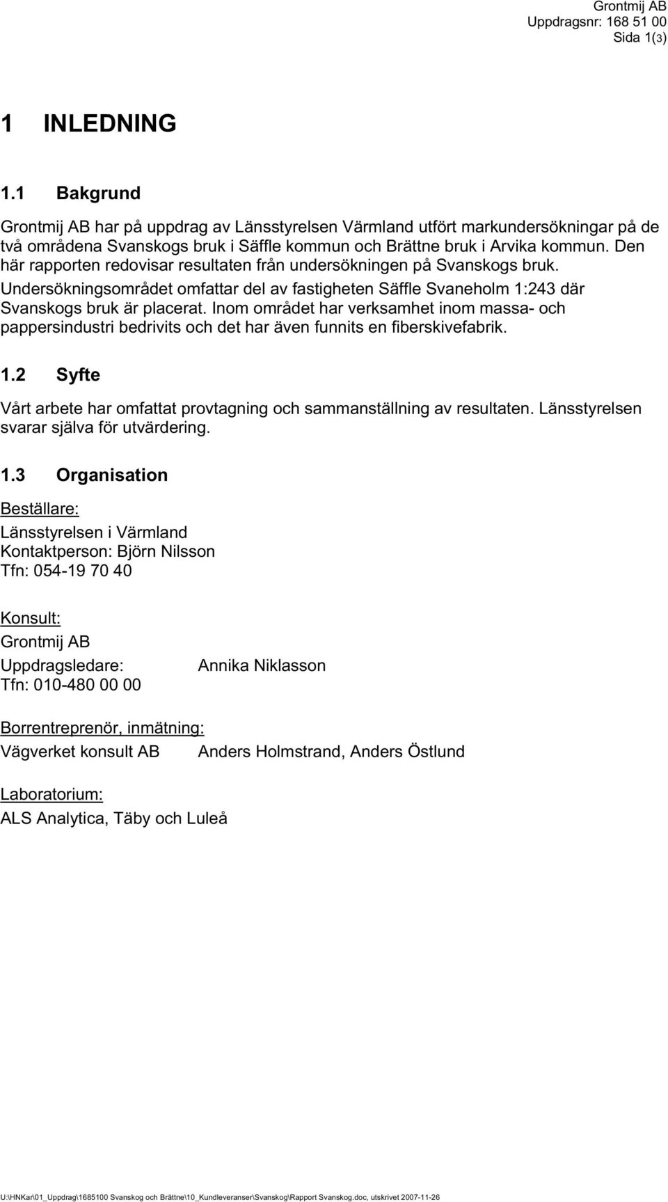 Den här rapporten redovisar resultaten från undersökningen på Svanskogs bruk. Undersökningsområdet omfattar del av fastigheten Säffle Svaneholm 1:243 där Svanskogs bruk är placerat.