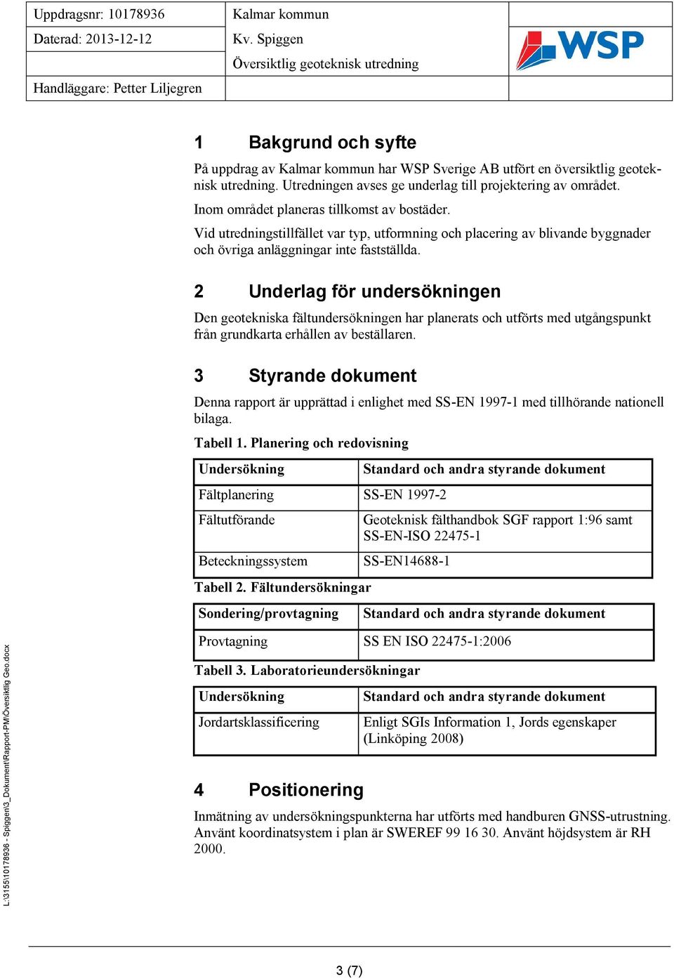 2 Underlag för undersökningen Den geotekniska fältundersökningen har planerats och utförts med utgångspunkt från grundkarta erhållen av beställaren.
