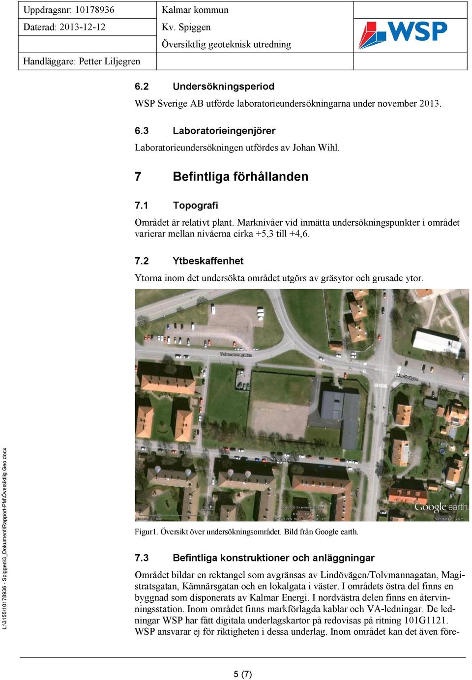2 Ytbeskaffenhet Ytorna inom det undersökta området utgörs av gräsytor och grusade ytor. Figur1. Översikt över undersökningsområdet. Bild från Google earth. 7.