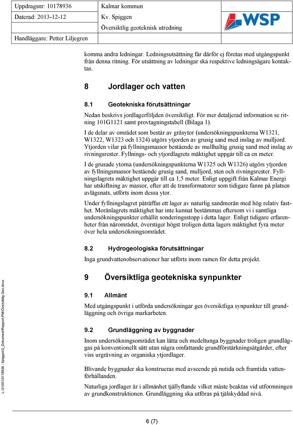 I de delar av området som består av gräsytor (undersökningspunkterna W1321, W1322, W1323 och 1324) utgörs ytjorden av grusig sand med inslag av mulljord.