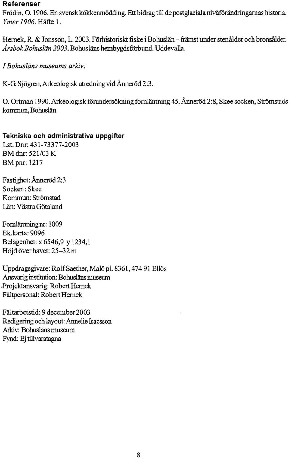 I Bohusläns museums arkiv: K-G Sjögren, Arkeologisk utredning vid Ånneröd2:3. O. Ortman 1990. Arkeologisk forundersökning fornlämning 45, Ånneröd 2:8, Skee socken, Strömstads kommun, Bohuslän.