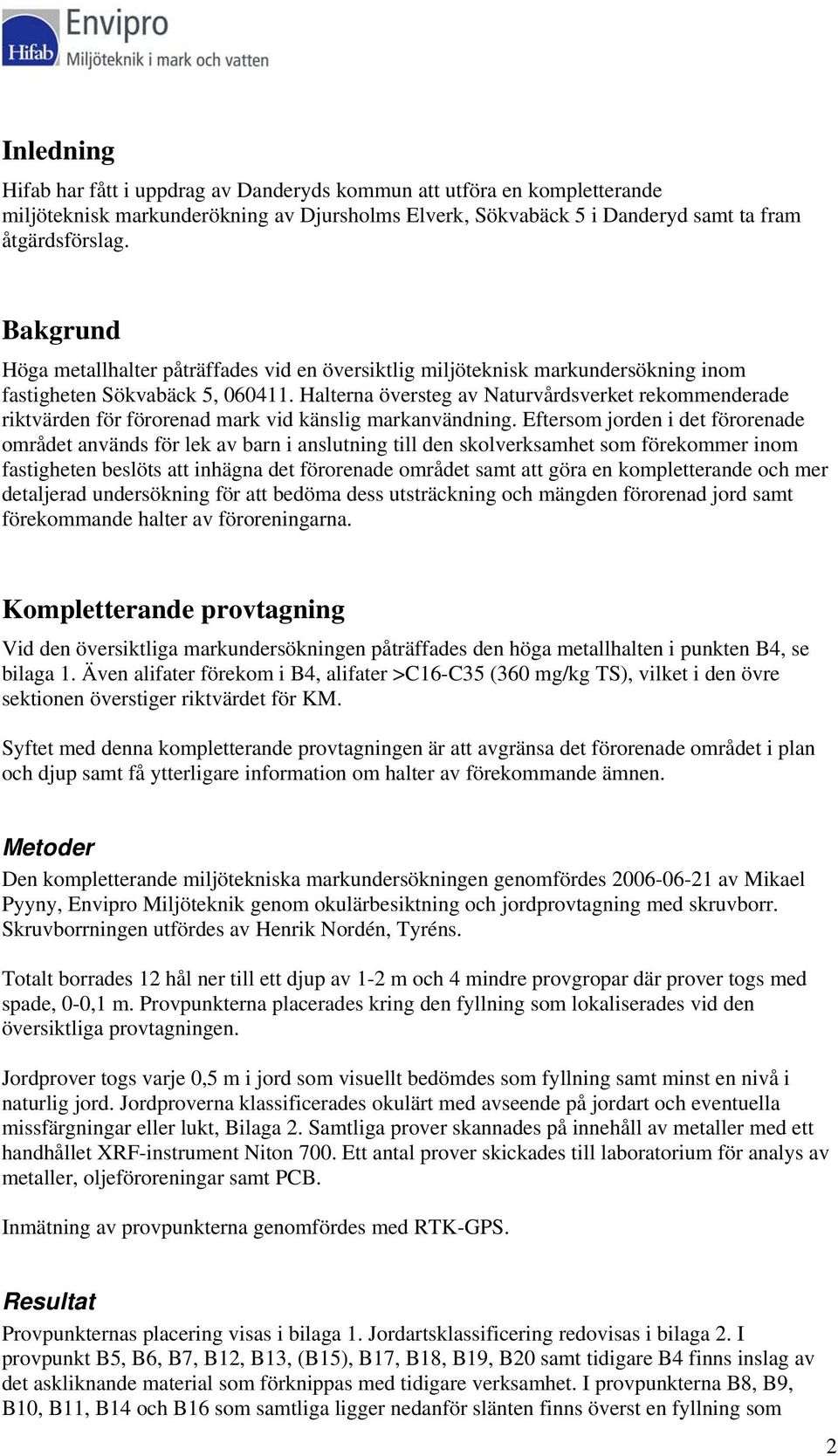 Halterna översteg av Naturvårdsverket rekommenderade riktvärden för förorenad mark vid känslig markanvändning.