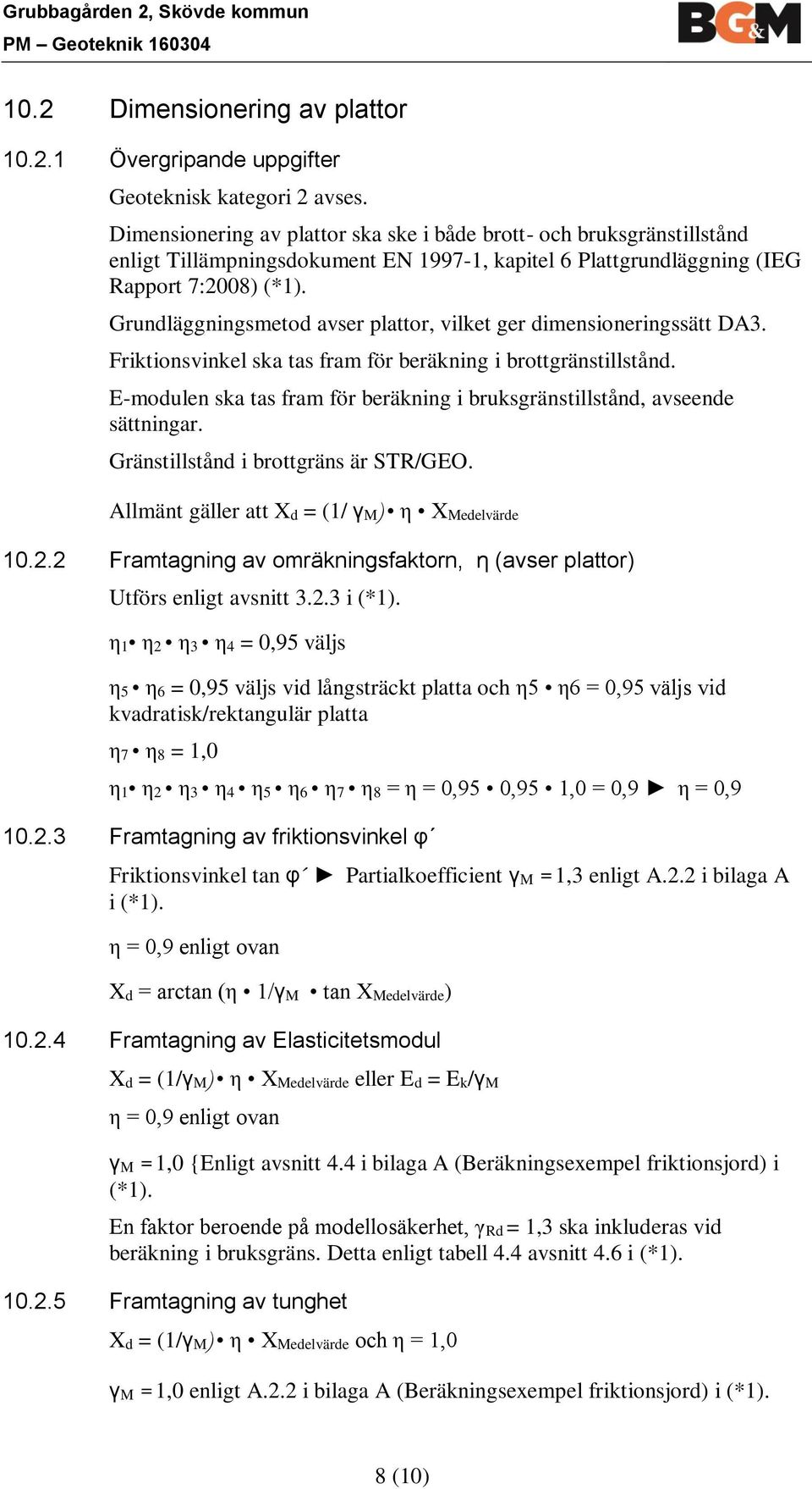 Grundläggningsmetod avser plattor, vilket ger dimensioneringssätt DA3. Friktionsvinkel ska tas fram för beräkning i brottgränstillstånd.