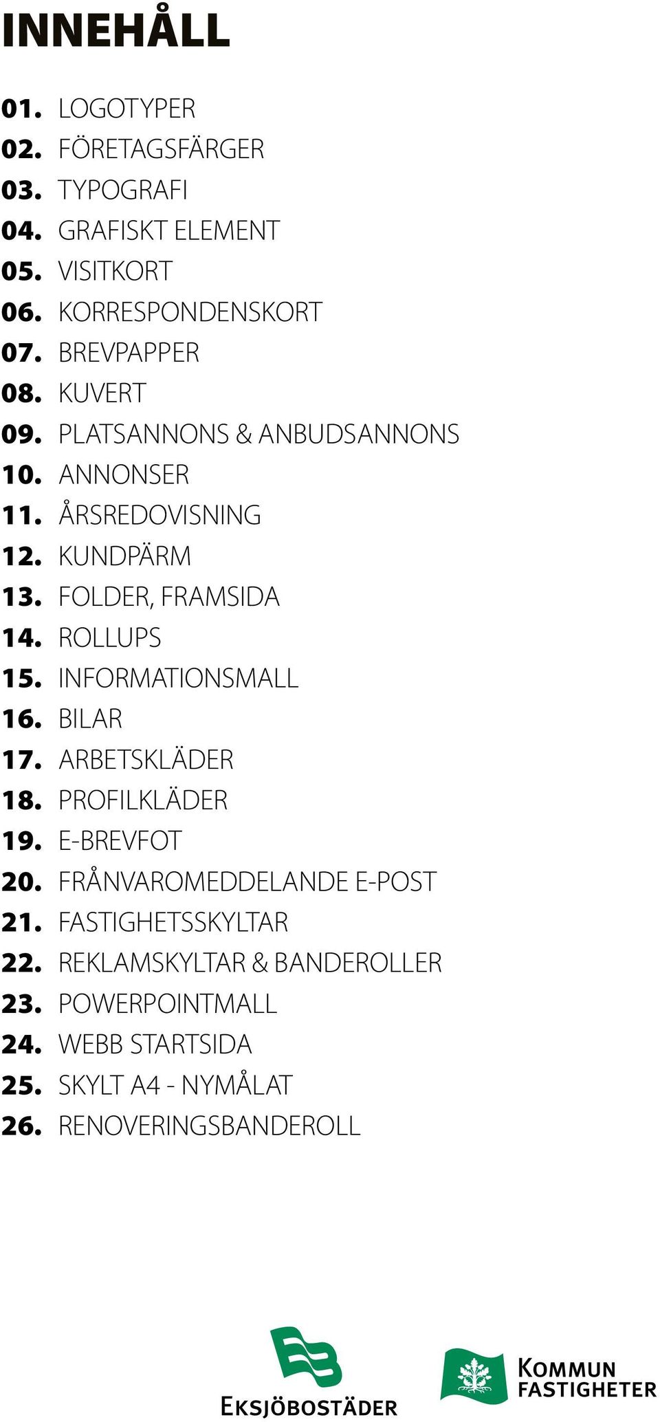 ROLLUPS 15. INFORMATIONSMALL 16. BILAR 17. ARBETSKLÄDER 18. PROFILKLÄDER 19. E-BREVFOT 20. FRÅNVAROMEDDELANDE E-POST 21.