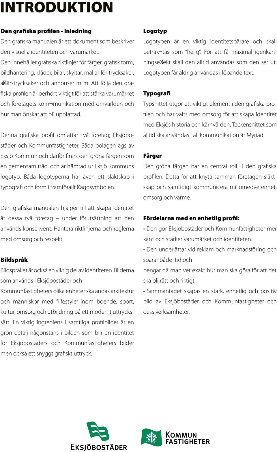 Att följa den grafiska profilen är oerhört viktigt för att stärka varumärket och företagets kom munikation med omvärlden och hur man önskar att bli uppfattad.