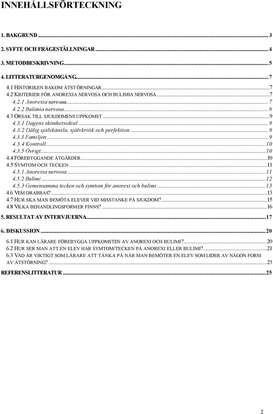 .. 9 4.3.4 Kontroll...10 4.3.5 Övrigt...10 4.4 FÖREBYGGANDE ÅTGÄRDER...10 4.5 SYMTOM OCH TECKEN...11 4.5.1 Anorexia nervosa...11 4.5.2 Bulimi...12 4.5.3 Gemensamma tecken och symtom för anorexi och bulimi.