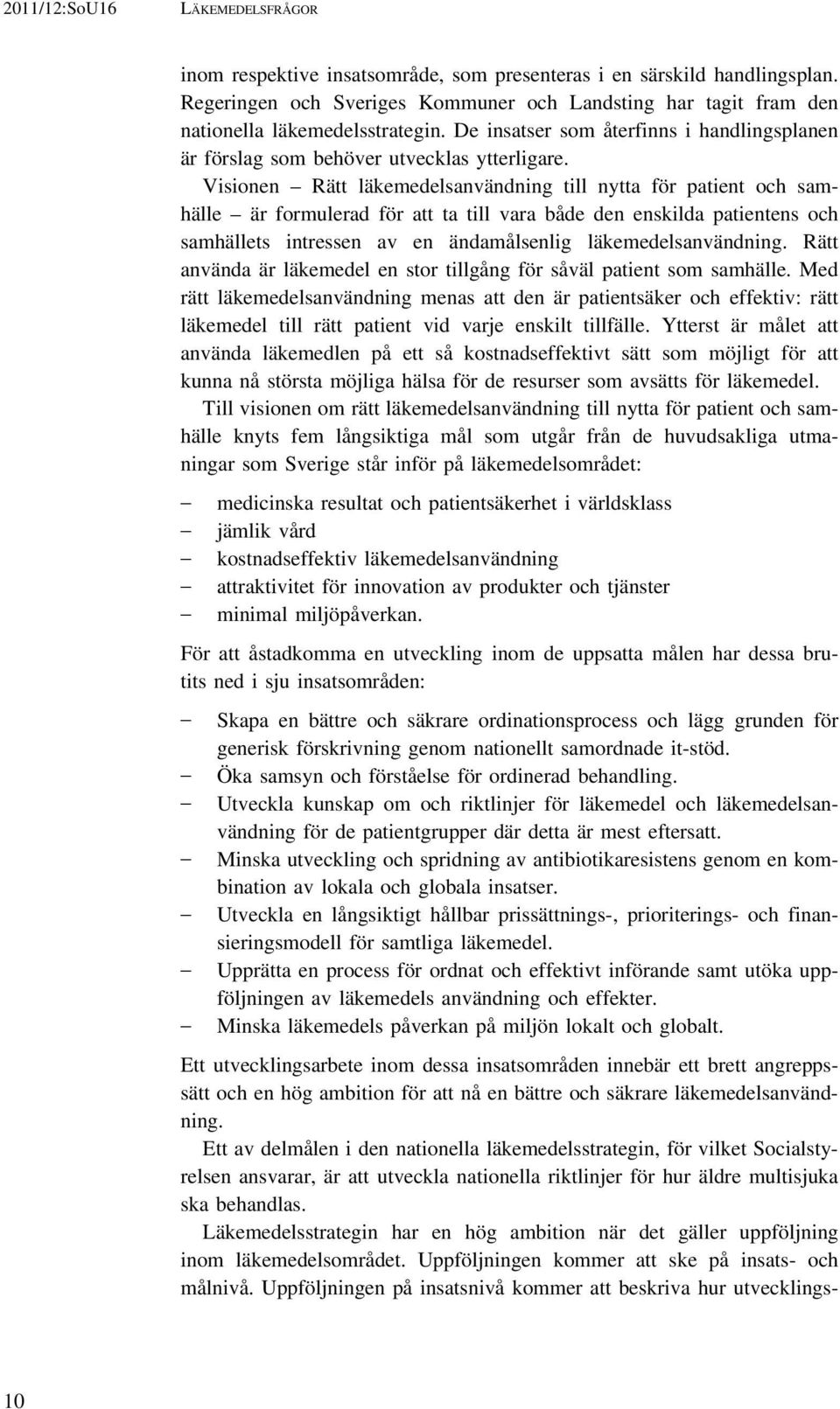 Visionen Rätt läkemedelsanvändning till nytta för patient och samhälle är formulerad för att ta till vara både den enskilda patientens och samhällets intressen av en ändamålsenlig