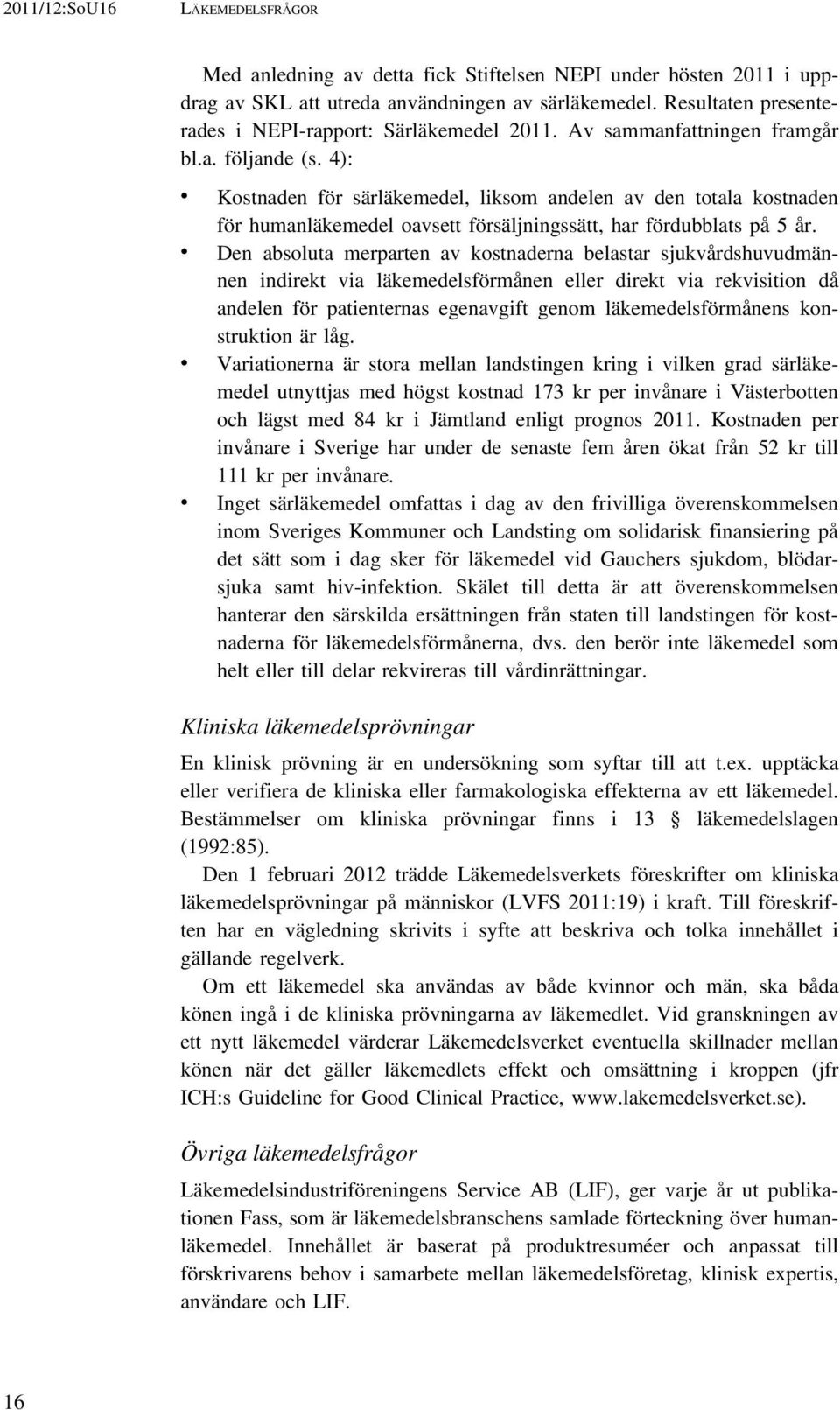 4): Kostnaden för särläkemedel, liksom andelen av den totala kostnaden för humanläkemedel oavsett försäljningssätt, har fördubblats på 5 år.