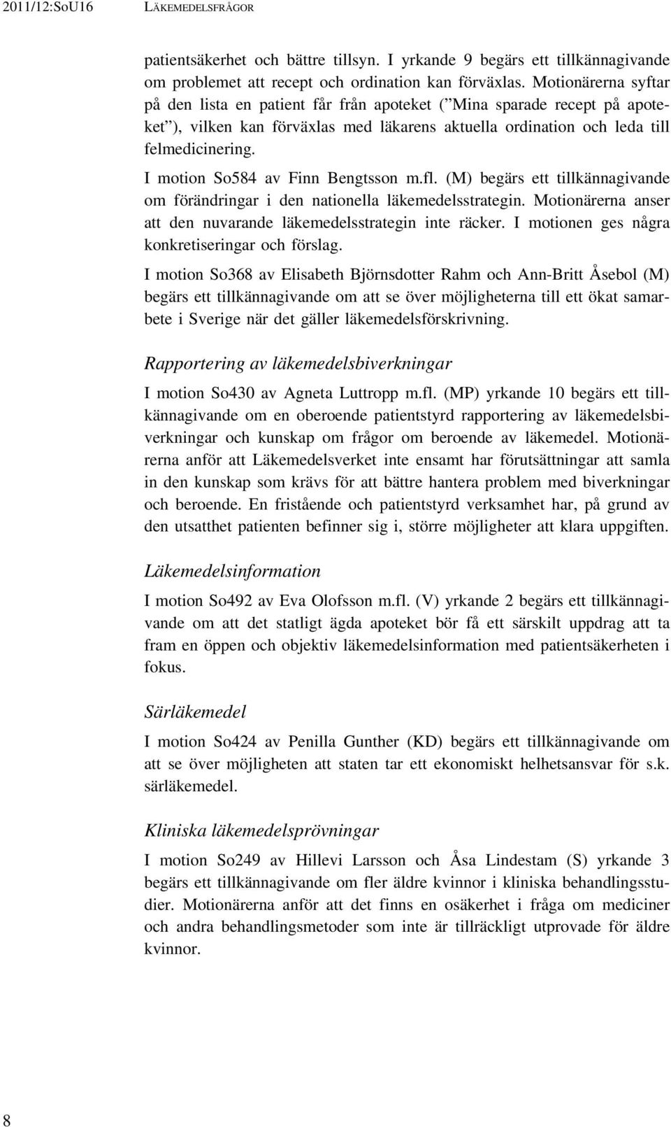 I motion So584 av Finn Bengtsson m.fl. (M) begärs ett tillkännagivande om förändringar i den nationella läkemedelsstrategin. Motionärerna anser att den nuvarande läkemedelsstrategin inte räcker.