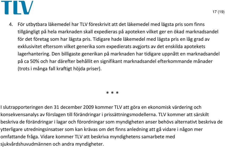 som har lägsta pris. Tidigare hade läkemedel med lägsta pris en låg grad av exklusivitet eftersom vilket generika som expedierats avgjorts av det enskilda apotekets lagerhantering.
