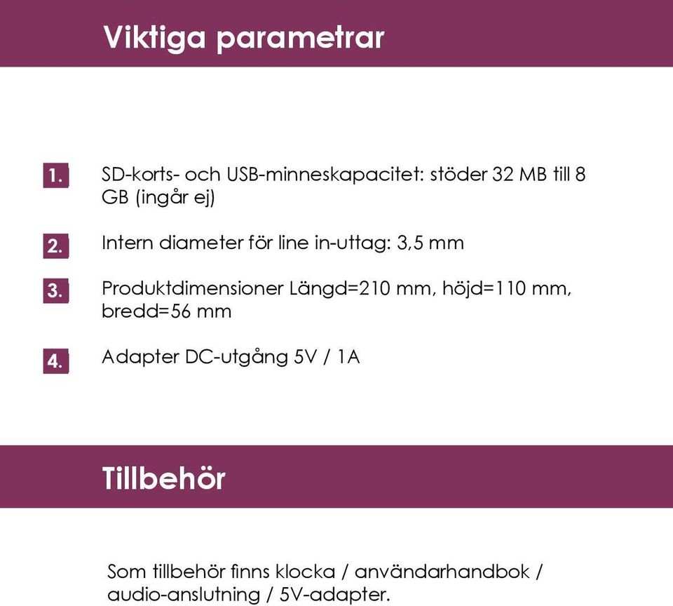 Längd=210 mm, höjd=110 mm, bredd=56 mm Adapter DC-utgång 5V / 1A Tillbehör