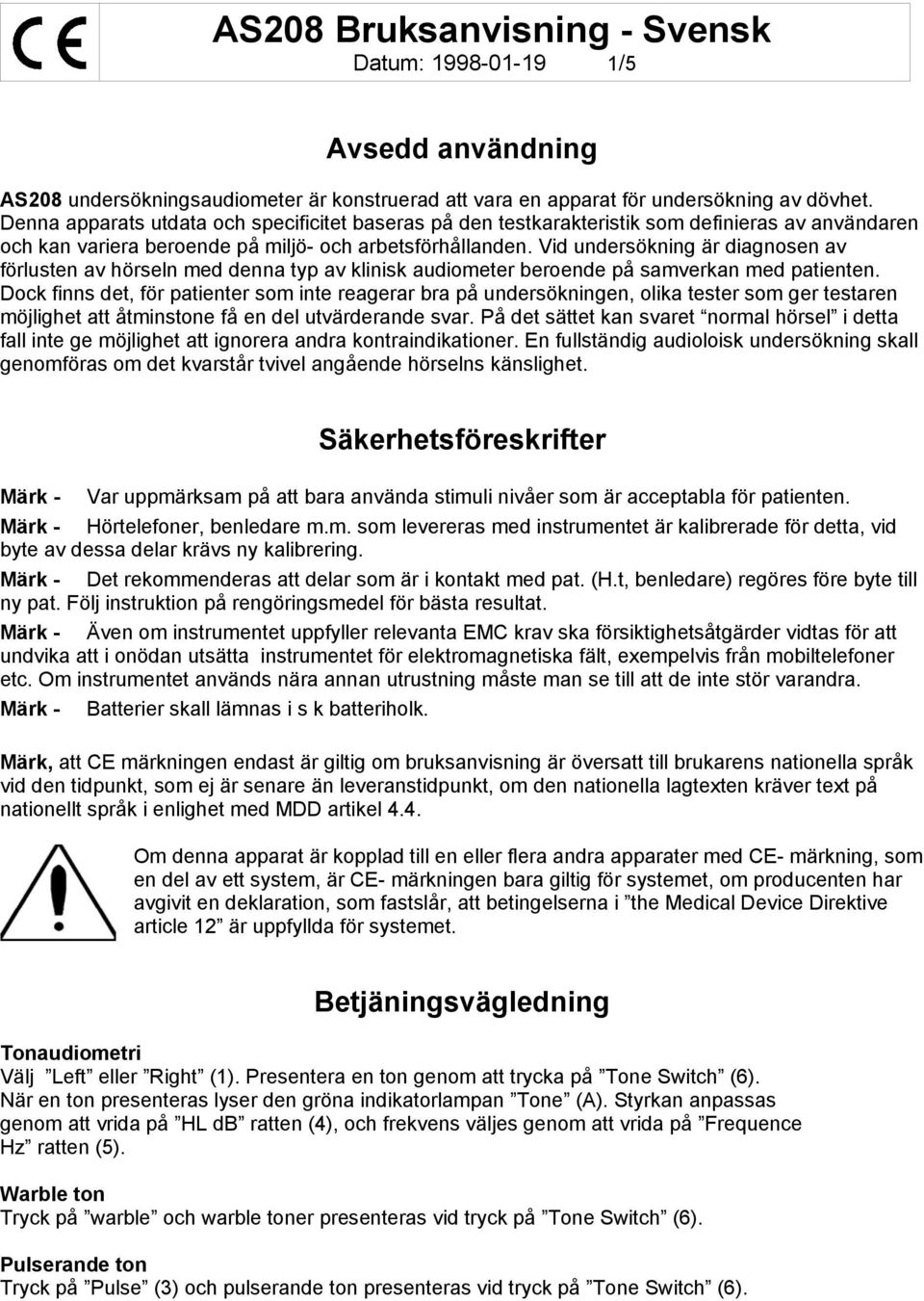 Vid undersökning är diagnosen av förlusten av hörseln med denna typ av klinisk audiometer beroende på samverkan med patienten.