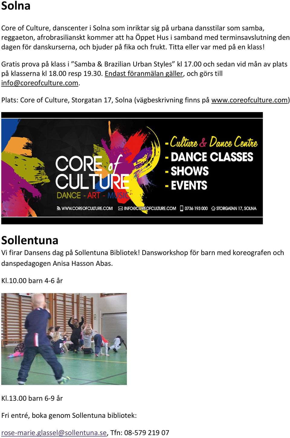 30. Endast föranmälan gäller, och görs till info@coreofculture.com. Plats: Core of Culture, Storgatan 17, Solna (vägbeskrivning finns på www.coreofculture.com) Sollentuna Vi firar Dansens dag på Sollentuna Bibliotek!
