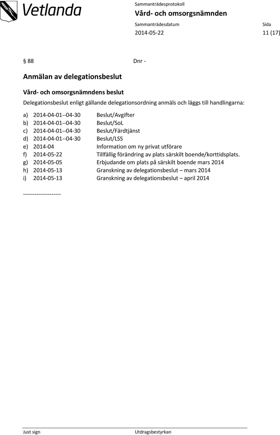 Beslut/LSS e) 2014-04 Information om ny privat utförare f) 2014-05-22 Tillfällig förändring av plats särskilt boende/korttidsplats.