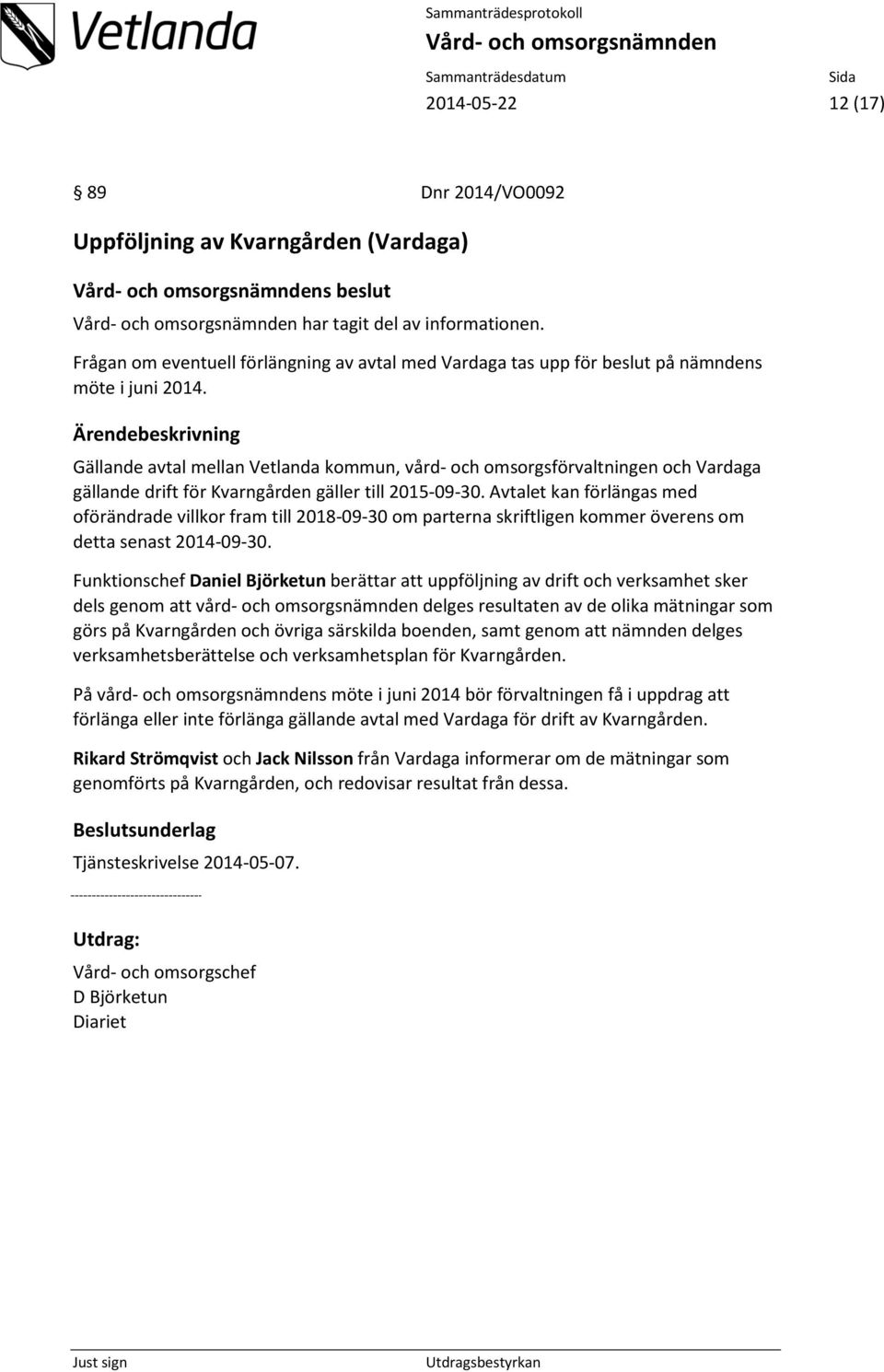 Gällande avtal mellan Vetlanda kommun, vård- och omsorgsförvaltningen och Vardaga gällande drift för Kvarngården gäller till 2015-09-30.