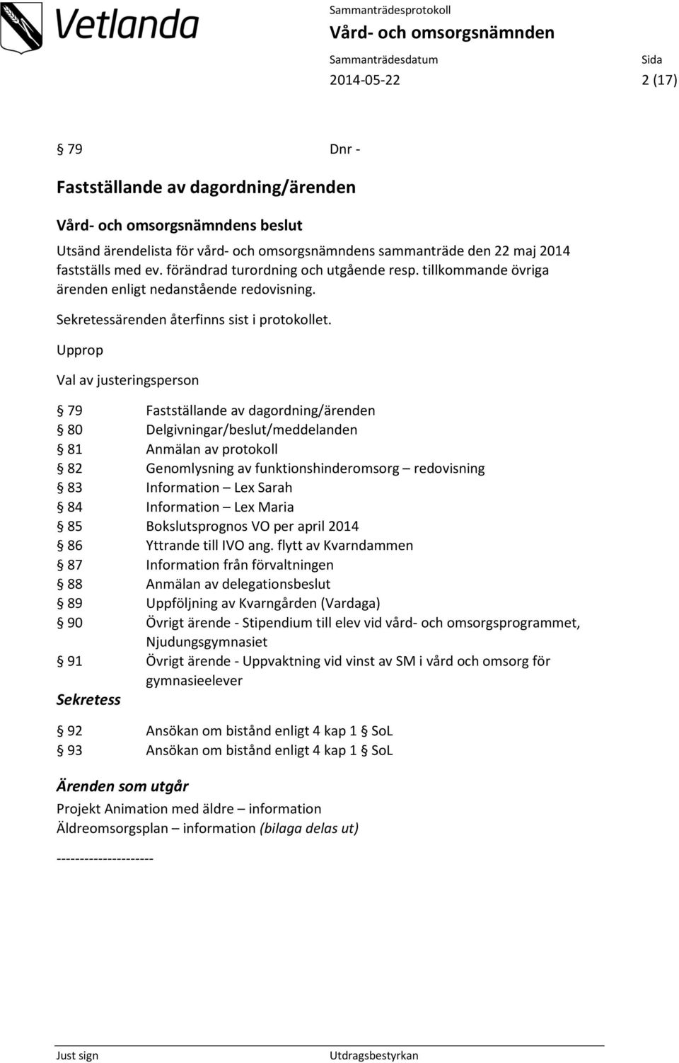 Upprop Val av justeringsperson 79 Fastställande av dagordning/ärenden 80 Delgivningar/beslut/meddelanden 81 Anmälan av protokoll 82 Genomlysning av funktionshinderomsorg redovisning 83 Information