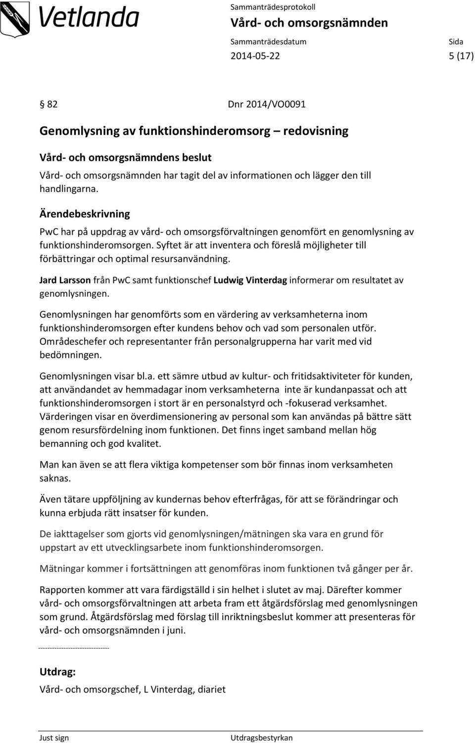 Syftet är att inventera och föreslå möjligheter till förbättringar och optimal resursanvändning. Jard Larsson från PwC samt funktionschef Ludwig Vinterdag informerar om resultatet av genomlysningen.