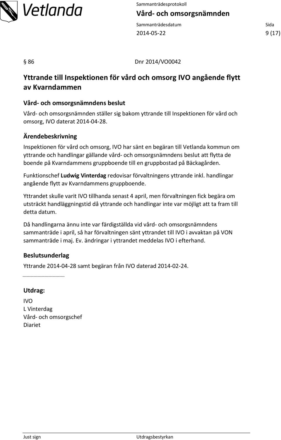 Inspektionen för vård och omsorg, IVO har sänt en begäran till Vetlanda kommun om yttrande och handlingar gällande vård- och omsorgsnämndens beslut att flytta de boende på Kvarndammens gruppboende