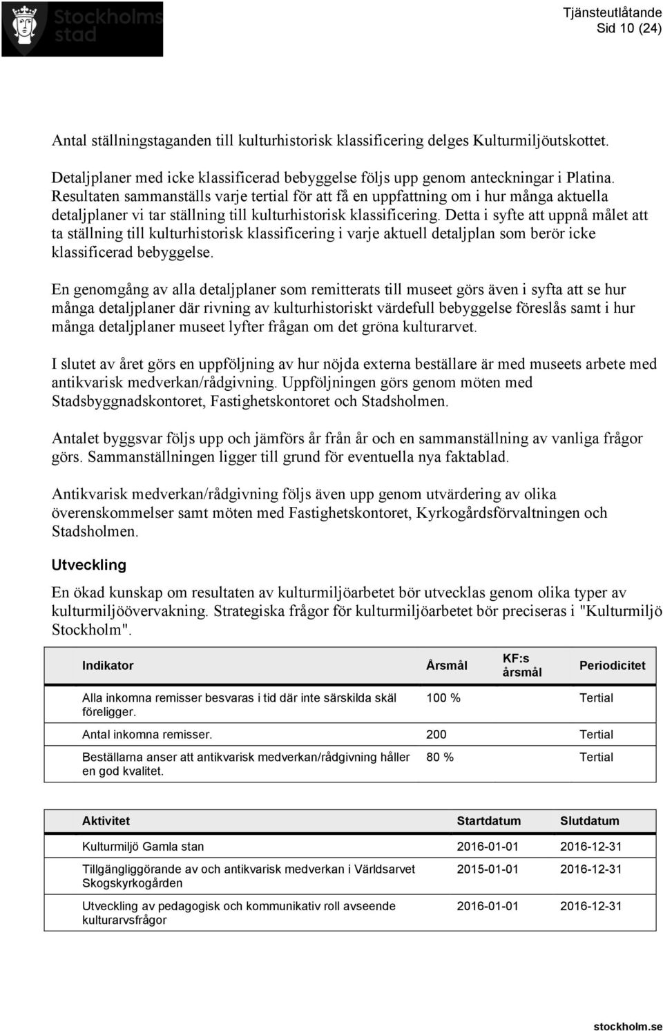 Detta i syfte att uppnå målet att ta ställning till kulturhistorisk klassificering i varje aktuell detaljplan som berör icke klassificerad bebyggelse.
