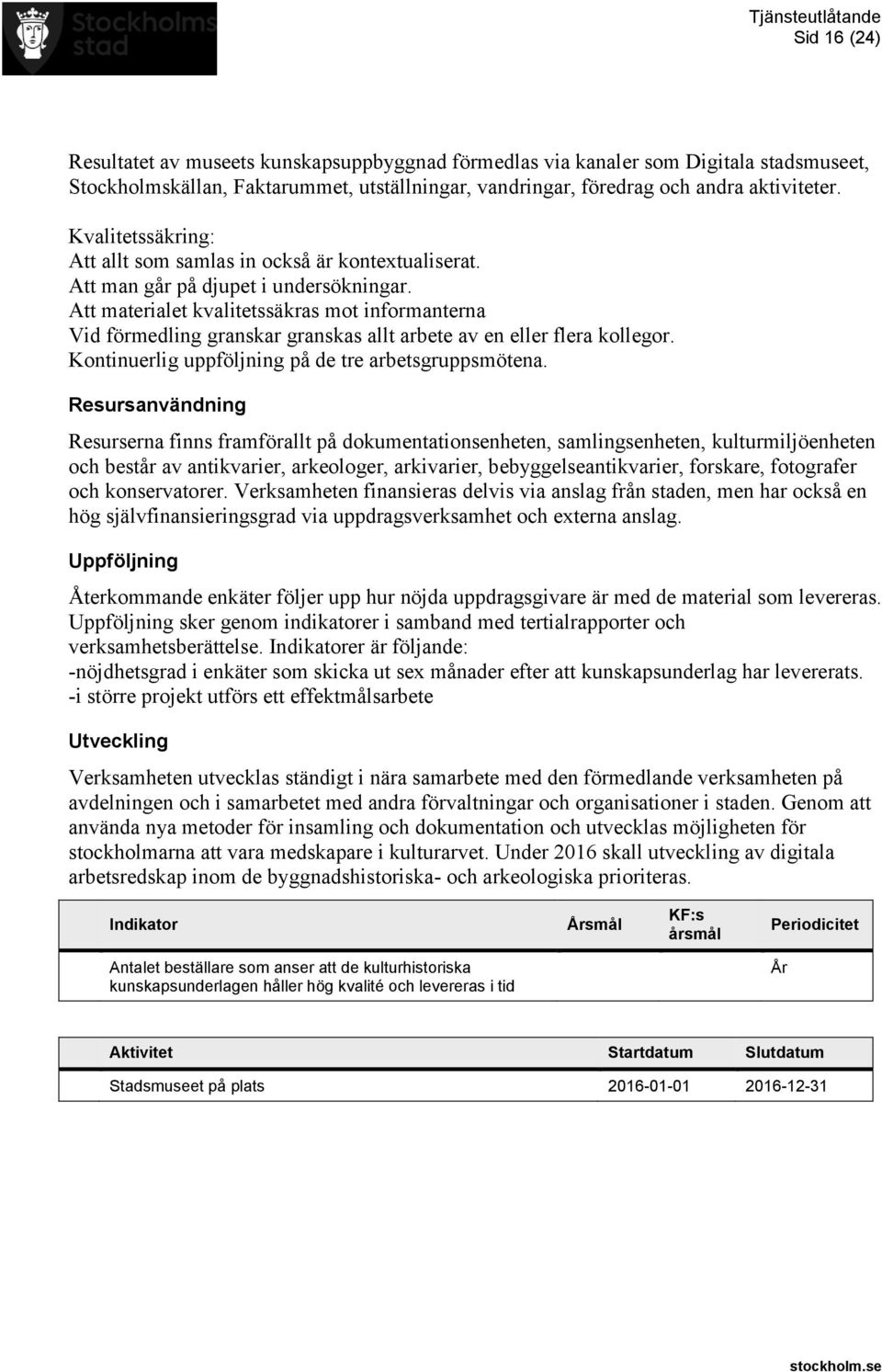 Att materialet kvalitetssäkras mot informanterna Vid förmedling granskar granskas allt arbete av en eller flera kollegor. Kontinuerlig uppföljning på de tre arbetsgruppsmötena.