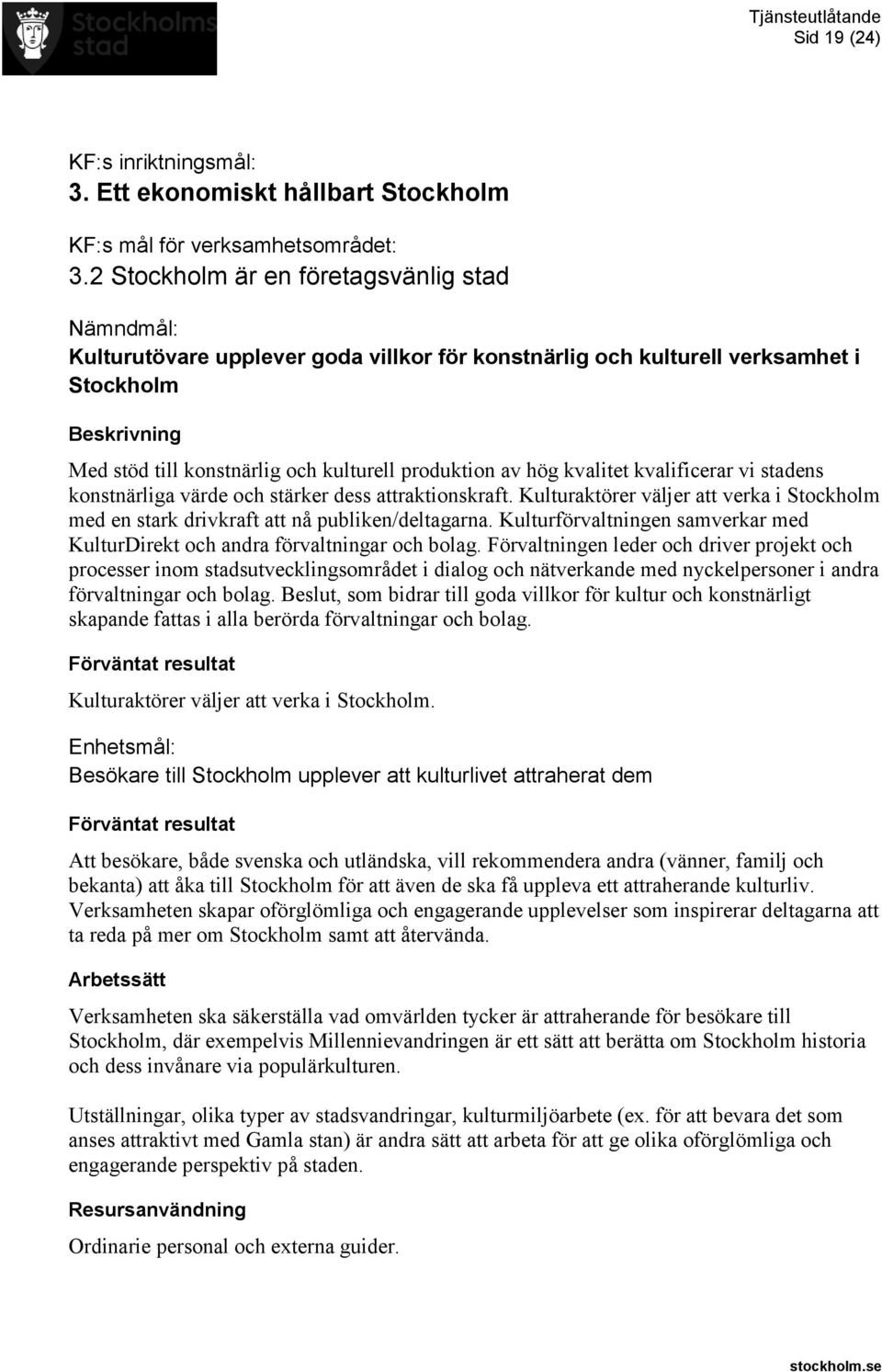 av hög kvalitet kvalificerar vi stadens konstnärliga värde och stärker dess attraktionskraft. Kulturaktörer väljer att verka i Stockholm med en stark drivkraft att nå publiken/deltagarna.